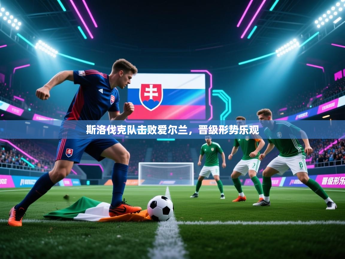斯洛伐克队击败爱尔兰，晋级形势乐观  第2张